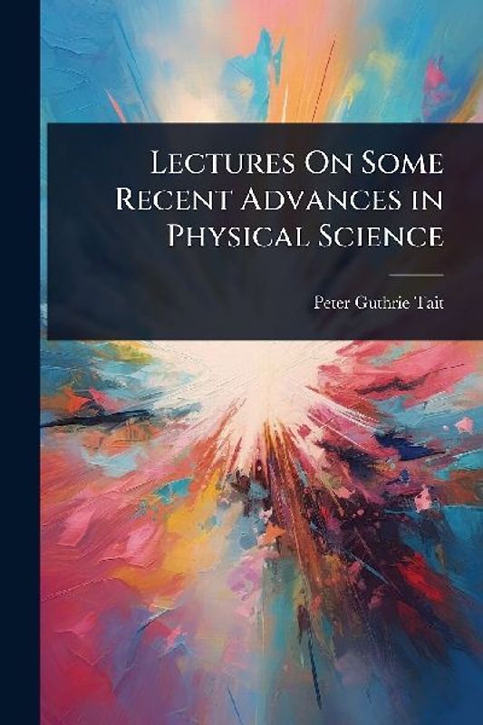 Lectures On Some Recent Advances in Physical Science