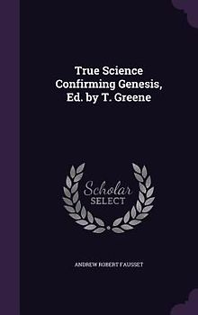 True Science Confirming Genesis, Ed. by T. Greene
