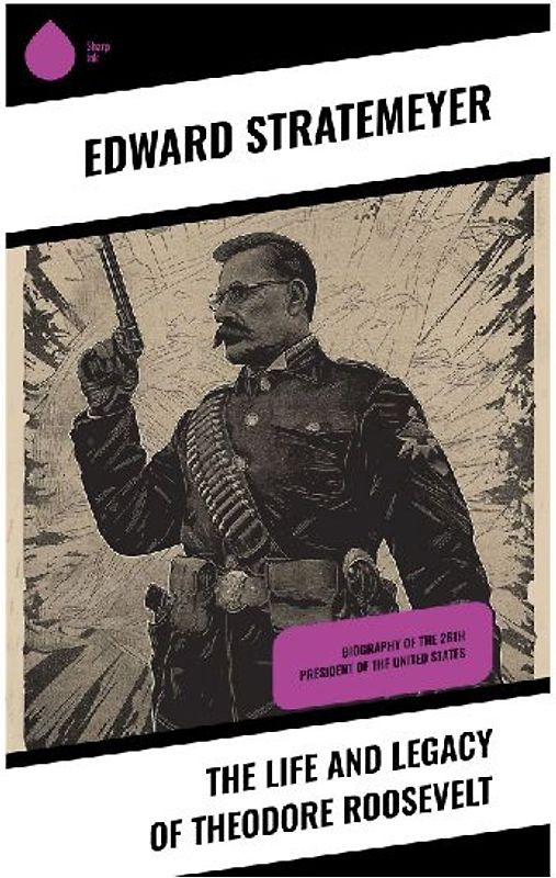 The Life and Legacy of Theodore Roosevelt