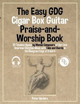 The Easy GDG Cigar Box Guitar Praise-and-Worship Book - 30 Timeless Hymns by Women Composers of Old-Time American Christian Music with Tabs and Chords in the Bluegrass Keys of D and G