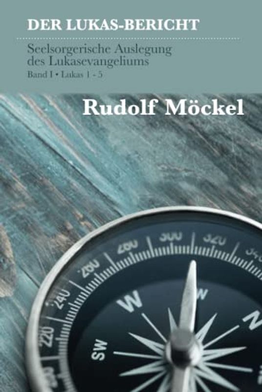 DER LUKAS-BERICHT: Seelsorgerische Auslegung des Lukasevangeliums. Band 1 / Lukas 1 - 5