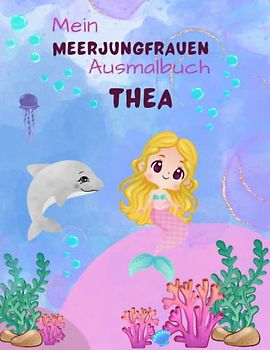Mein Meerjungfrauen Malbuch für Mädchen ab 4 Jahren mit 50 magischen Motiven Thea: Personalisiertes Geschenk Thea Zauberhaftes Meerjungfrauen Malbuch Unterwasser Abenteuer Malblock