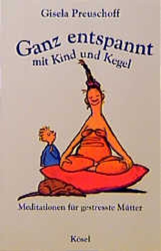 Ganz entspannt mit Kind und Kegel. Meditationen für gestresste Mütter
