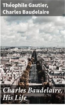 Charles Baudelaire, His Life