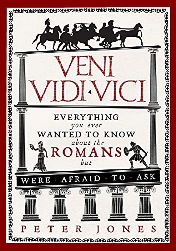 Veni, Vidi, Vici: Everything you ever wanted to know about the Romans but were afraid to ask (Classic Civilisations)