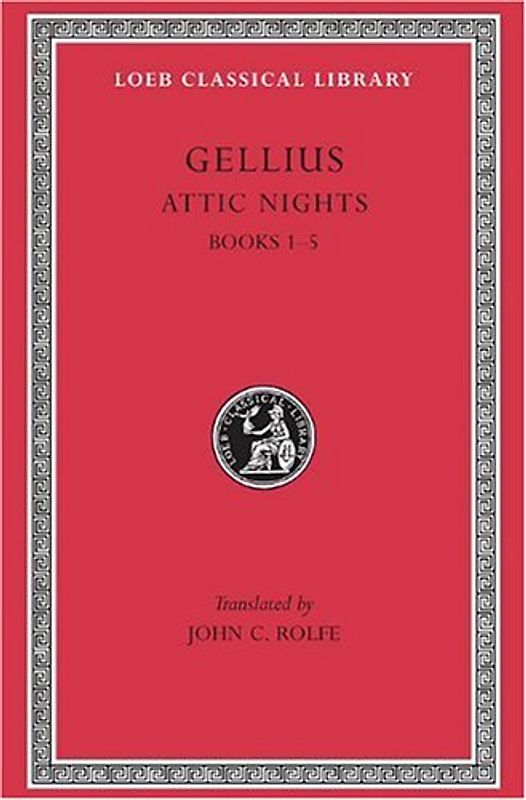 Attic Nights, Volume I: Books 1-5: 001 (Loeb Classical Library) - Gellius, Aulus