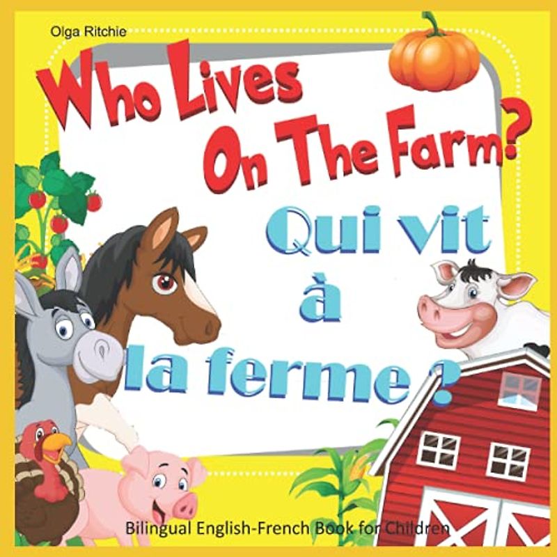 Who Lives On The Farm? Qui vit à la ferme ? Bilingual English-French Book for Children: Dual Language Book