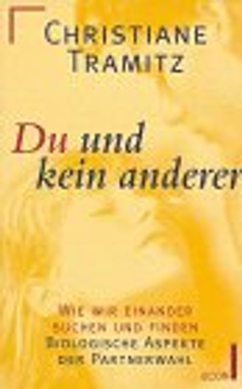 Du und kein anderer. Wie wir einander suchen und finden. Biologische Aspekte der Partnerwahl