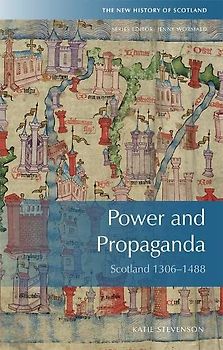 Power and Propaganda: Scotland 1306-1488 (New History of Scotland)