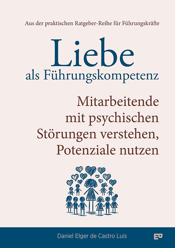 Liebe als Führungskompetenz – Mitarbeitende mit psychischen Störungen verstehen, Potenziale nutzen