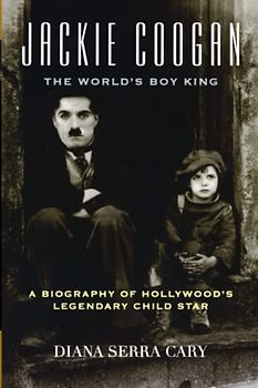 Jackie Coogan: The World's Boy King: A Biography of Hollywood's Legendary Child Star (Filmmakers Series, 100, Band 100)