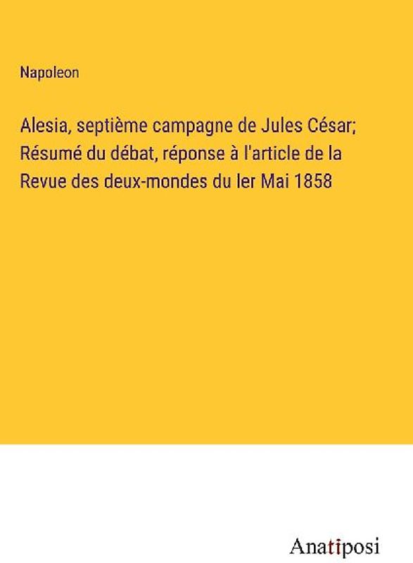 Alesia, septième campagne de Jules César; Résumé du débat, réponse à l'article de la Revue des deux-mondes du ler Mai 1858