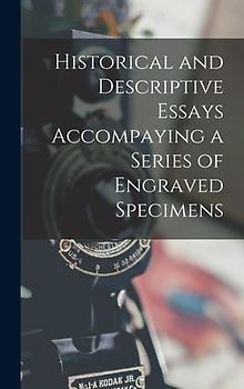 Historical and Descriptive Essays Accompaying a Series of Engraved Specimens