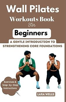 Wall Pilates Workouts Book for Begginers: A Gentle Introduction to Strengthening Core Foundations