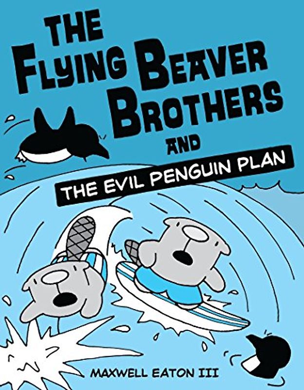 The Flying Beaver Brothers and the Evil Penguin Plan: (A Graphic Novel)