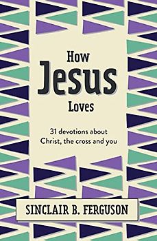 How Jesus Loves: 31 Devotions About Christ, the Cross and You (What Good News)