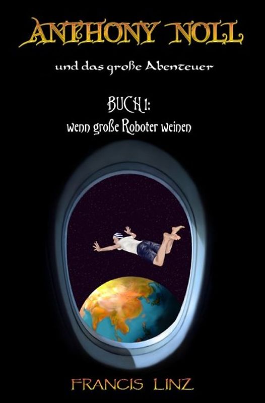 Anthony Noll und ... / Anthony Noll und das große Abenteuer - Buch 1: wenn kleine Roboter weinen