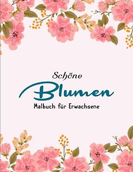 Blumen - Malbuch für Erwachsene - Anti Stress Ausmalbücher: Blumen Ausmalbuch zum Malen und Ausmalen, zur Entspannung und zum Stressabbau | Schöne Motive Gegen Den Stress