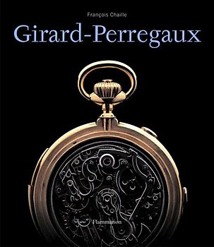 Girard-Perregaux. Meisterwerke Schweizer Uhrmacherkunst