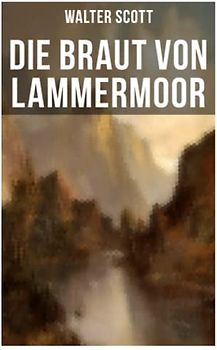 Die Braut von Lammermoor: Historischer Roman