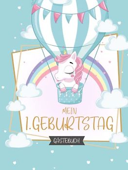 Gästebuch Mein 1. Geburtstag: Erinnerungsbuch mit Einhörnern für den ersten Geburtstag für Glückwünsche, Fotos, liebe Worte, schöne Erinnerungen und persönliche Widmungen mit 100 Seiten für 50 Gäste