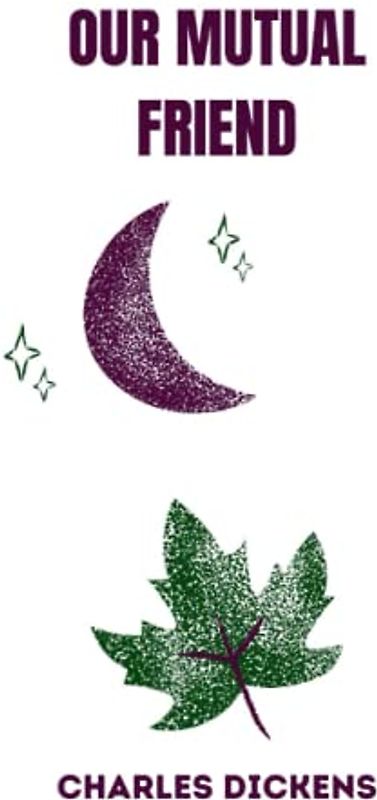 OUR MUTUAL FRIEND by charles dickens