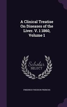 A Clinical Treatise On Diseases of the Liver. V. 1 1860, Volume 1