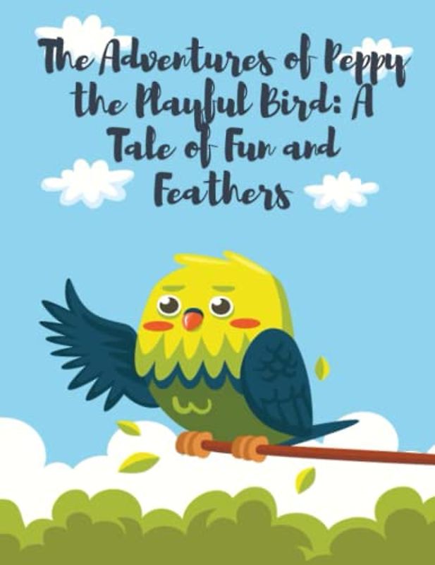 The Adventures of Peppy the Playful Bird: Short Stories for kid's about Fun and Feathers I Adventure story for kids featuring cute animals I Animal stories for Kid's readers I Gift for kid's