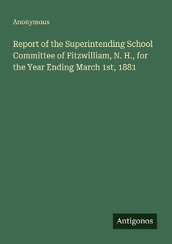 Report of the Superintending School Committee of Fitzwilliam, N. H., for the Year Ending March 1st, 1881
