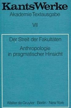Immanuel Kant: Werke / Der Streit der Fakultäten. Anthropologie in pragmatischer Hinsicht