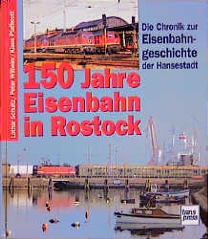 150 Jahre Eisenbahn in Rostock. Chronik zur Eisenbahngeschichte der Hansestadt