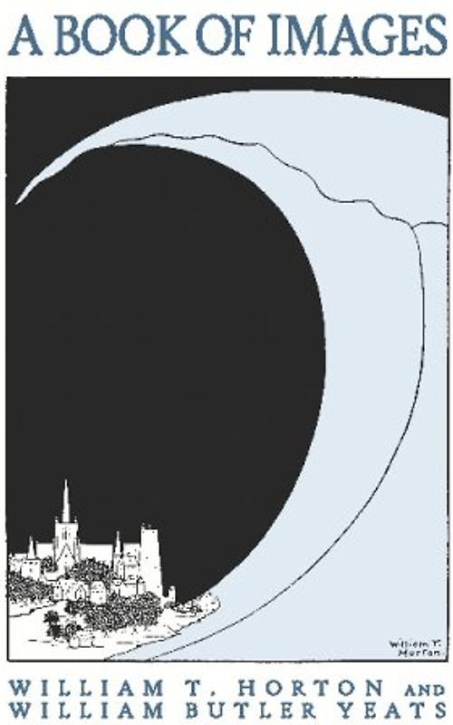 A Book of Images: Drawn by W. T. Horton & Introduced by W. B. Yeats