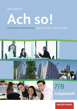 Ach so!. Wahlpflichtfachbereich der Realschule plus in Rheinland-Pfalz / Wirtschaft und Verwaltung: Arbeitsheft 7 / 8