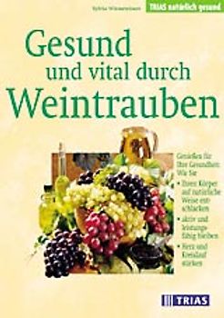 Gesund und vital durch Weintrauben. Geniessen für Ihre Gesundheit: Wie Sie Ihren Körper auf natürliche Weise entschlacken, aktiv und leistungsfähig bleiben und Herz und Kreislauf stärken