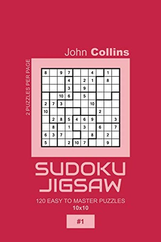 Sudoku Jigsaw - 120 Easy To Master Puzzles 10x10 - 1 (Sudoku Jigsaw Puzzle Book 10x10, Band 1)