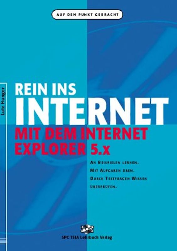 Rein ins Internet mit dem Internet Explorer 5.X. An Beispielen lernen. Mit Aufgaben üben. Durch Testfragen Wissen überprüfen