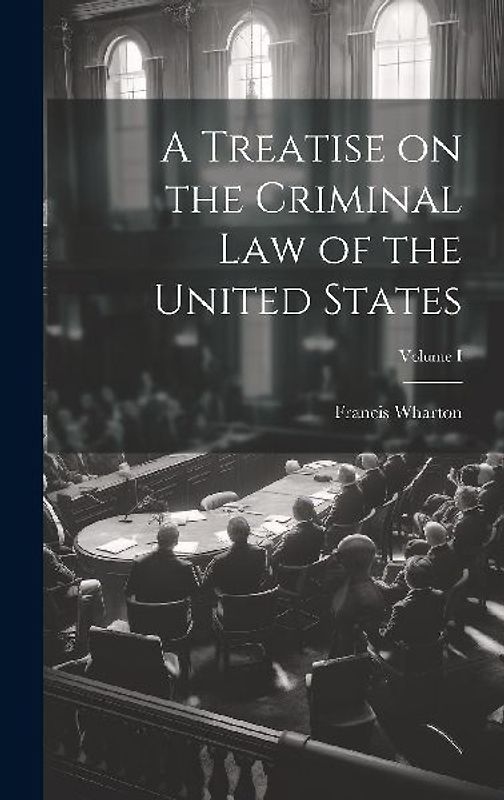 A Treatise on the Criminal Law of the United States; Volume I