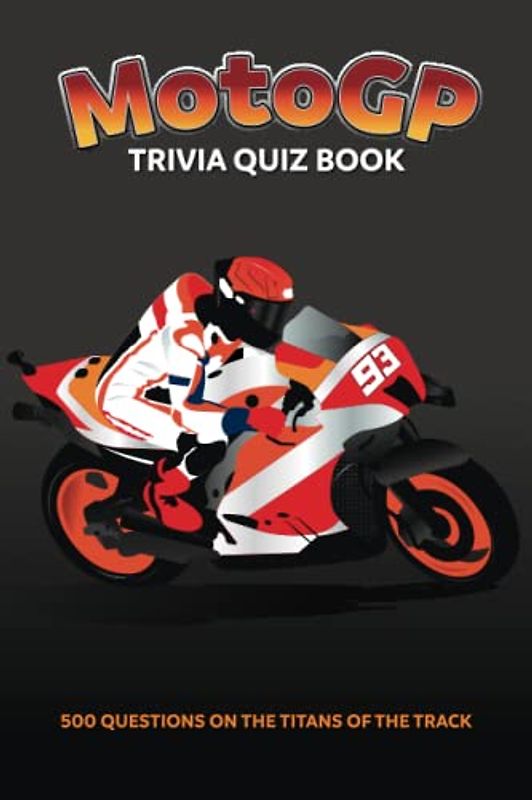 MotoGP Trivia Quiz Book: 500 Questions on the Titans of the Track (Sports Quiz Books)