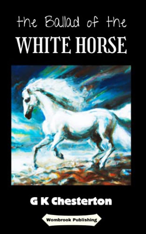 The Ballad of the White Horse: An Epic Tale of Heroism, Faith, and Adventure in the Heart of England (Annotated)
