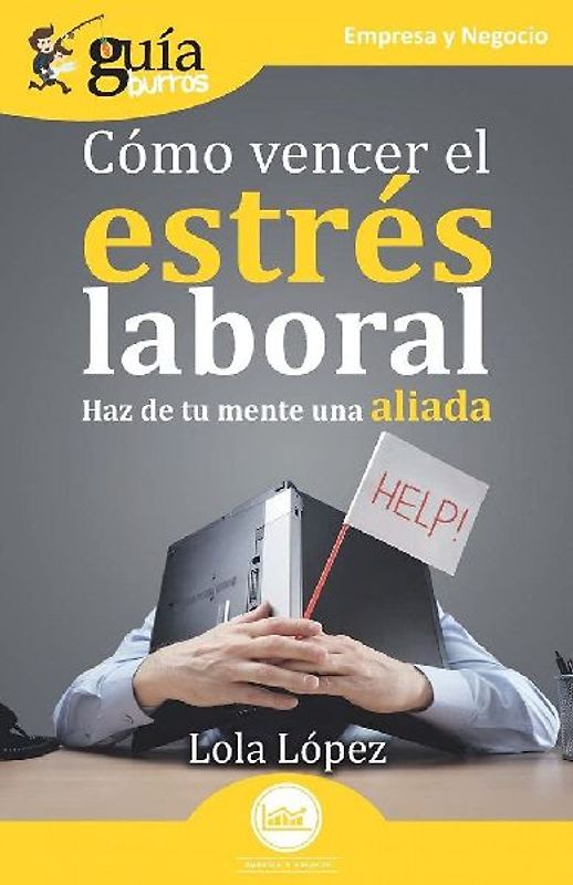 Cómo vencer el estrés laboral : haz de tu mente una aliada