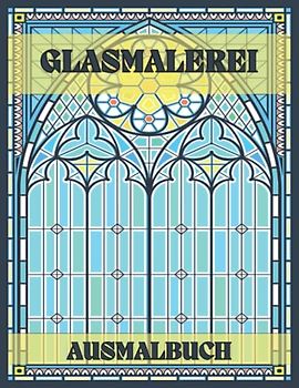 Glasmalerei Ausmalbuch: Färbung Seiten mit erstaunlichen Fenster Designs für Entspannung und Stressabbau, Erwachsene Malbuch.