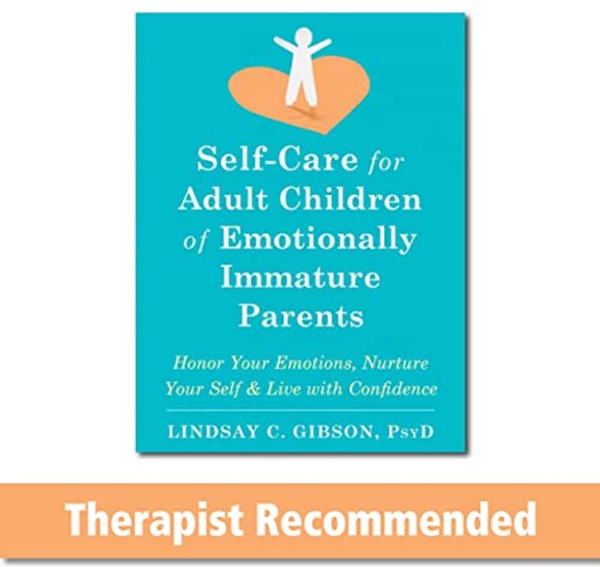 Self-Care for Adult Children of Emotionally Immature Parents: Honor Your Emotions, Nurture Your Self & Live With Confidence