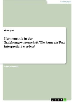 Hermeneutik in der Erziehungswissenschaft. Wie kann ein Text interpretiert werden?