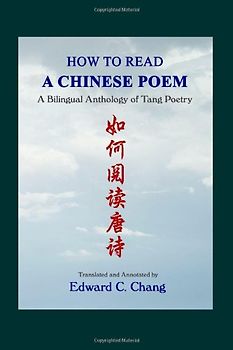 How to Read A Chinese Poem: A Bilingual Anthology of Tang Poetry - Chang, Edward C.