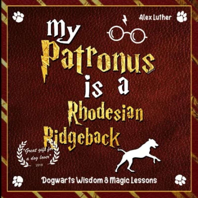 My Patronus is a Rhodesian Ridgeback: Dogwarts Wisdom & Magic Lessons
