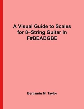 A Visual Guide to Scales for 8-String Guitar In F#BEADGBE": A Reference Text for Classical, Modal, Blues, Jazz and Exotic Scales (Fingerboard Charts ... Scales on Stringed Instruments, Band 2)