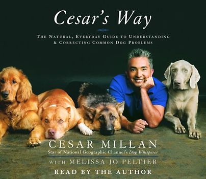 Cesar's Way: The Natural, Commonsense Guide to Understanding and Correcting All Common Dog Problems: The Natural, Everyday Guide to Understanding and Correcting Common Dog Problems