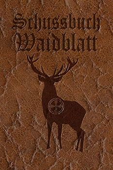 Schussbuch Waidblatt: Jagdtagebuch für alle Jäger, Jägerinnen, Jagdpächter, Förster, Sportschützen. Perfekt als Geschenk oder Geschenkidee zum ... des geschossenen Wild, Softcover Lederoptik