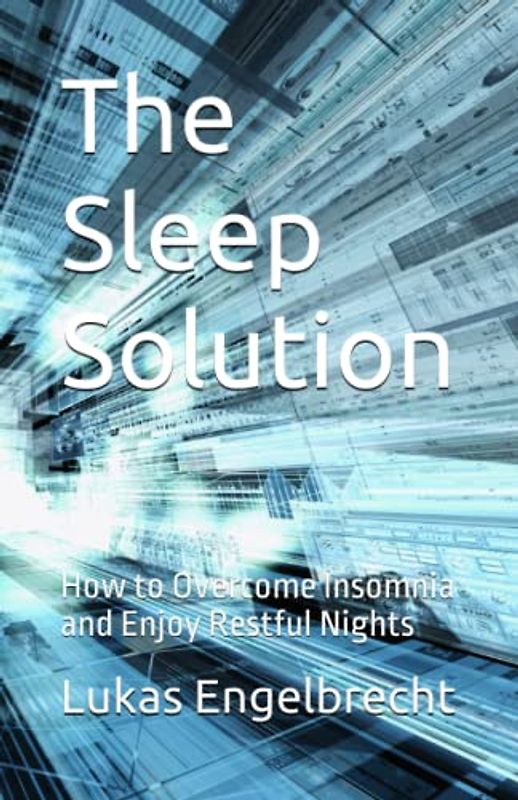 The Sleep Solution: How to Overcome Insomnia and Enjoy Restful Nights