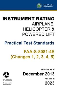 Instrument Rating - Airplane, Helicopter & Powered Lift: Practical Test Standards FAA-S-8081-4E (Changes 1, 2, 3, 4, 5): (Airman Checkride Prep & Study Guide)